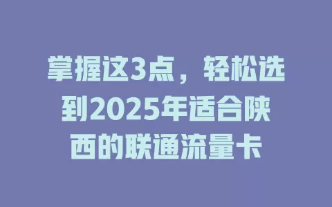 掌握这3点，轻松选到2025年适合陕西的联通流量卡