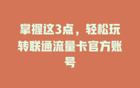 掌握这3点，轻松玩转联通流量卡官方账号