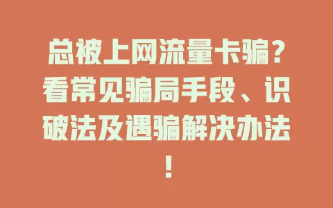 总被上网流量卡骗？看常见骗局手段、识破法及遇骗解决办法！