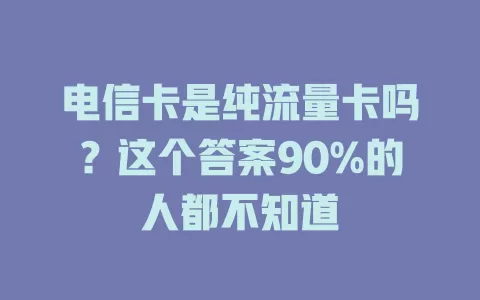 电信卡是纯流量卡吗？这个答案90%的人都不知道