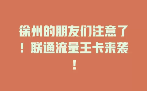 徐州的朋友们注意了！联通流量王卡来袭！