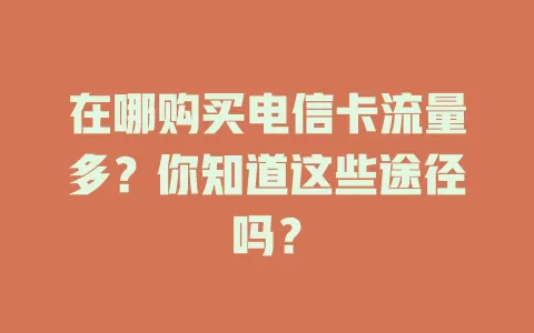 在哪购买电信卡流量多？你知道这些途径吗？