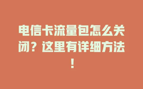 电信卡流量包怎么关闭？这里有详细方法！