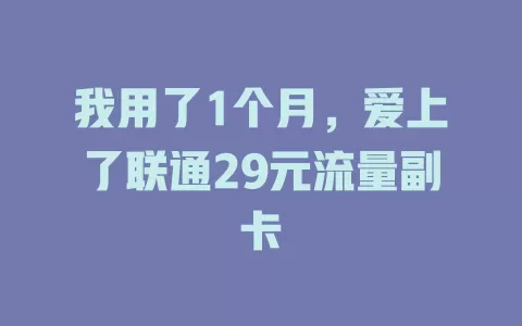 我用了1个月，爱上了联通29元流量副卡