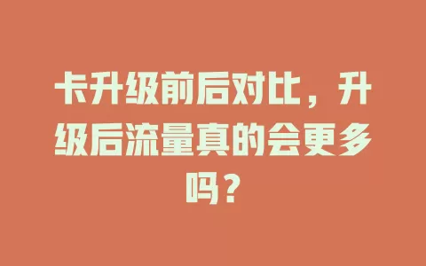 卡升级前后对比，升级后流量真的会更多吗？