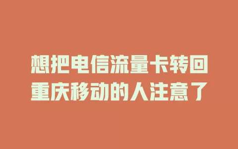 想把电信流量卡转回重庆移动的人注意了