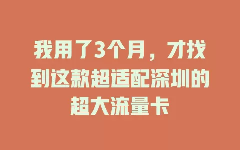 我用了3个月，才找到这款超适配深圳的超大流量卡