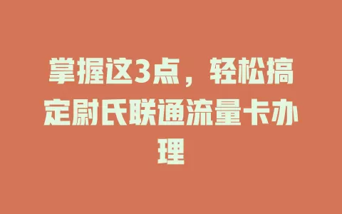 掌握这3点，轻松搞定尉氏联通流量卡办理