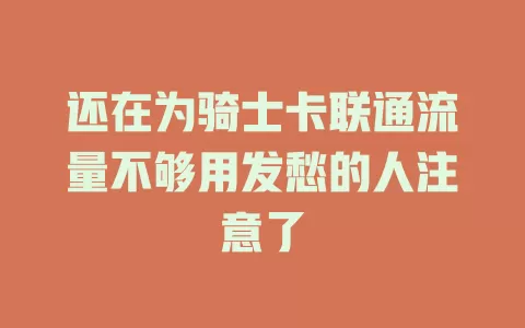 还在为骑士卡联通流量不够用发愁的人注意了