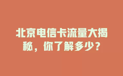 北京电信卡流量大揭秘，你了解多少？
