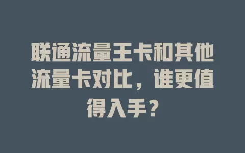 联通流量王卡和其他流量卡对比，谁更值得入手？