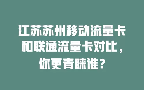 江苏苏州移动流量卡和联通流量卡对比，你更青睐谁？
