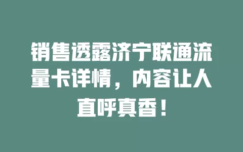 销售透露济宁联通流量卡详情，内容让人直呼真香！