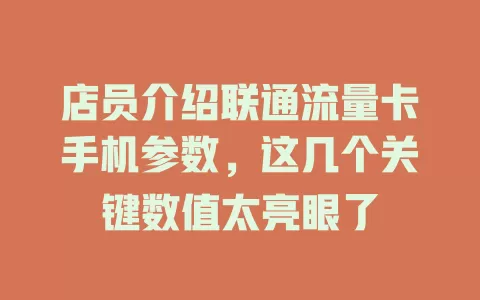 店员介绍联通流量卡手机参数，这几个关键数值太亮眼了