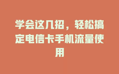 学会这几招，轻松搞定电信卡手机流量使用