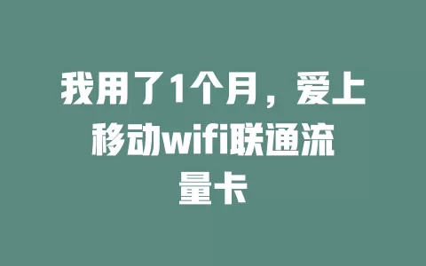我用了1个月，爱上移动wifi联通流量卡