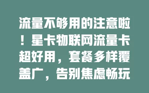 流量不够用的注意啦！星卡物联网流量卡超好用，套餐多样覆盖广，告别焦虑畅玩数字生活