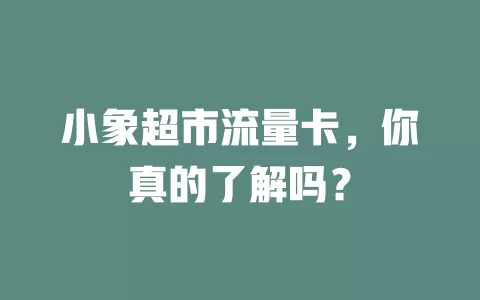 小象超市流量卡，你真的了解吗？