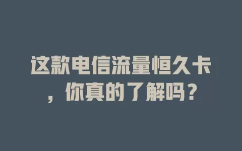 这款电信流量恒久卡，你真的了解吗？