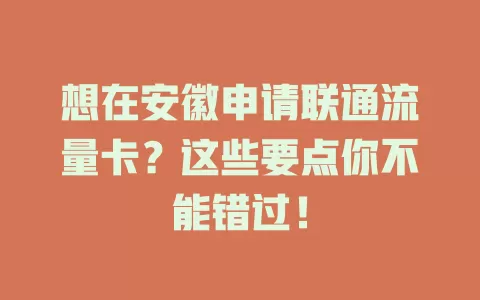 想在安徽申请联通流量卡？这些要点你不能错过！