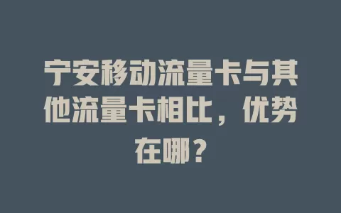 宁安移动流量卡与其他流量卡相比，优势在哪？