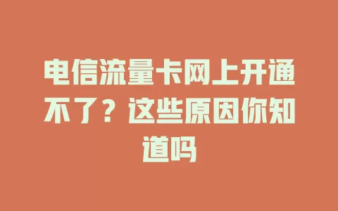 电信流量卡网上开通不了？这些原因你知道吗