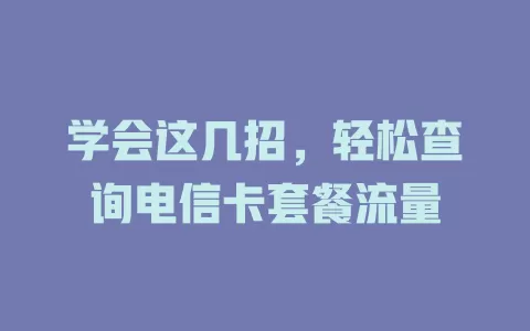 学会这几招，轻松查询电信卡套餐流量