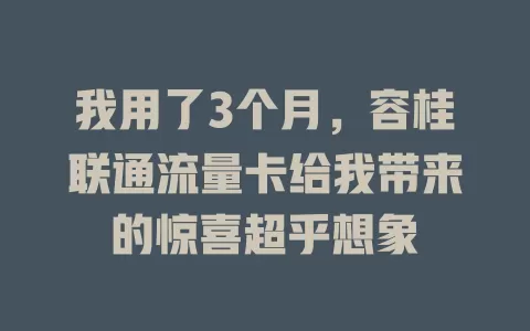 我用了3个月，容桂联通流量卡给我带来的惊喜超乎想象