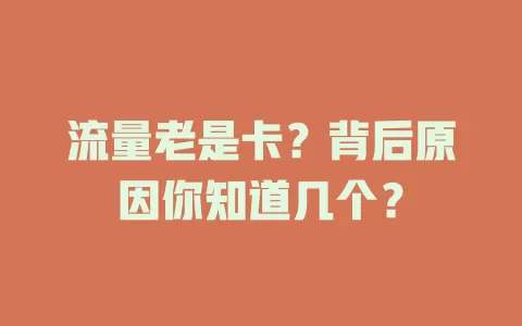 流量老是卡？背后原因你知道几个？