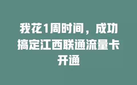 我花1周时间，成功搞定江西联通流量卡开通