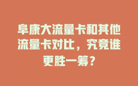 阜康大流量卡和其他流量卡对比，究竟谁更胜一筹？