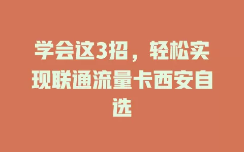 学会这3招，轻松实现联通流量卡西安自选