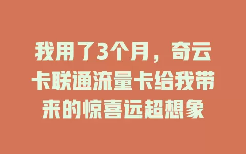 我用了3个月，奇云卡联通流量卡给我带来的惊喜远超想象