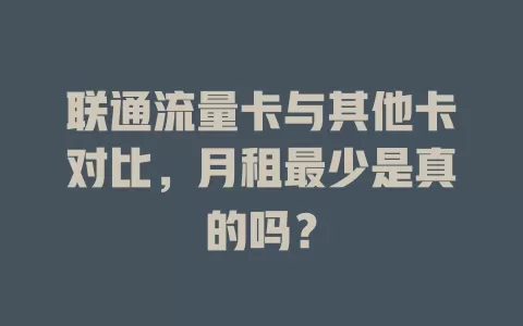 联通流量卡与其他卡对比，月租最少是真的吗？
