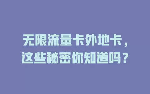 无限流量卡外地卡，这些秘密你知道吗？