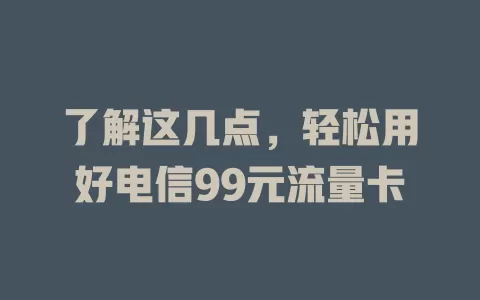 了解这几点，轻松用好电信99元流量卡