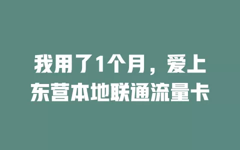 我用了1个月，爱上东营本地联通流量卡