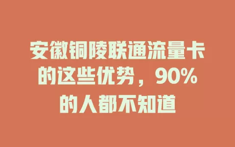 安徽铜陵联通流量卡的这些优势，90%的人都不知道