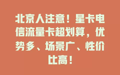 北京人注意！星卡电信流量卡超划算，优势多、场景广、性价比高！
