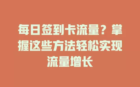 每日签到卡流量？掌握这些方法轻松实现流量增长