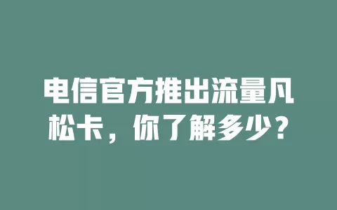 电信官方推出流量凡松卡，你了解多少？