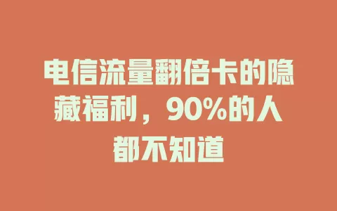 电信流量翻倍卡的隐藏福利，90%的人都不知道