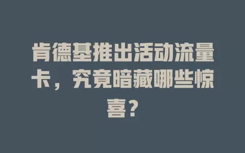 肯德基推出活动流量卡，究竟暗藏哪些惊喜？