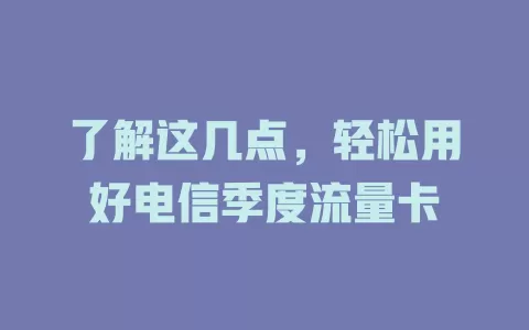 了解这几点，轻松用好电信季度流量卡