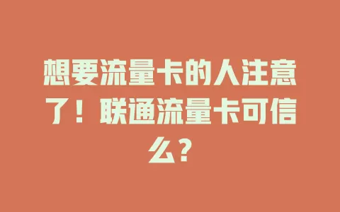 想要流量卡的人注意了！联通流量卡可信么？