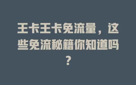 王卡王卡免流量，这些免流秘籍你知道吗？