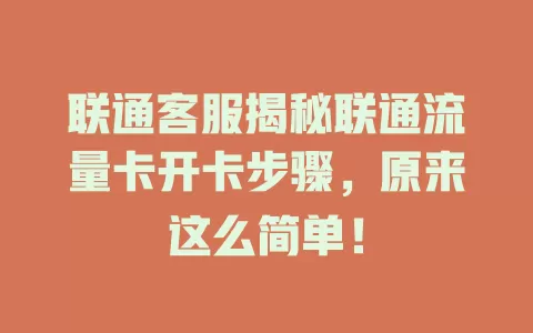 联通客服揭秘联通流量卡开卡步骤，原来这么简单！
