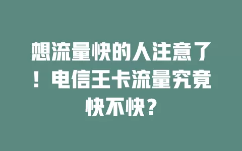 想流量快的人注意了！电信王卡流量究竟快不快？