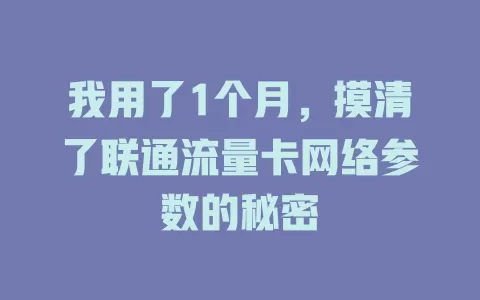 我用了1个月，摸清了联通流量卡网络参数的秘密