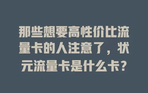 那些想要高性价比流量卡的人注意了，状元流量卡是什么卡？
